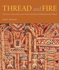 Image of Thread and Fire: Textiles and Jewellery from The Isles of Indonesia and Timor