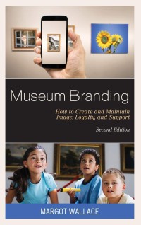 Image of Museum Branding : How to Create and Maintain Image, Loyalty, and Support