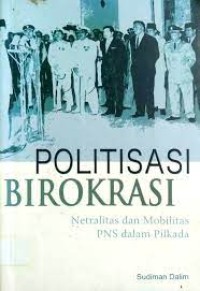 Image of Politisasi Birokrasi: Netralitas dan Mobilitas PNS dalam Pilkada